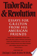 Tudor rule and revolution : essays for G.R. Elton from his American friends / edited by DeLloyd J. Guth and John W. McKenna.