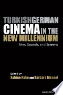 Turkish German cinema in the new millennium : sites, sounds, and screens / edited by Sabine Hake and Barbara Mennel.