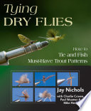 Tying dry flies : how to tie and fish must-have trout patterns /