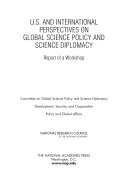 U.S. and international perspectives on global science policy and science diplomacy : report of a workshop /