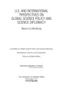 U.S. and international perspectives on global science policy and science diplomacy : report of a workshop / Committee on Global Science Policy and Science Diplomacy, Development, Security, and Cooperation, Policy and Global Affairs, National Research Council of the National Academies.