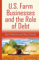 U.S. farm businesses and the role of debt : use patterns and key trends /