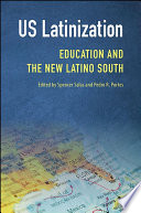 US Latinization : education and the new Latino South / edited by Spencer Salas and Pedro R. Portes.