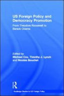 US foreign policy and democracy promotion from Theodore Roosevelt to Barack Obama /