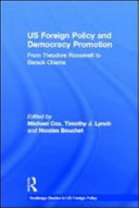 US foreign policy and democracy promotion from Theodore Roosevelt to Barack Obama / edited by Michael Cox, Timothy J. Lynch and Nicolas Bouchet ; [foreword by G. John Ikenberry].