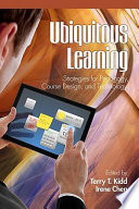 Ubiquitous learning strategies for pedagogy, course design, and technology / edited by Terry T. Kidd, Irene Chen.