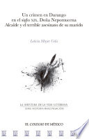 Un crimen en Durango en el siglo XIX : Doña Nepomucena Alcalde y el terrible asesinato de su marido /