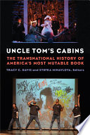 Uncle Tom's cabins : the transnational history of America's most mutable book / edited by Tracy C. Davis and Stefka Mihaylova.