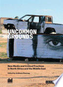 Uncommon grounds : new media and critical practices in North Africa and the Middle East /