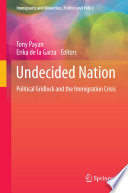 Undecided nation : political gridlock and the immigration crisis / Tony Payan, Erika de la Garza, editors.