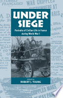 Under siege : portraits of civilian life in France during World War I /
