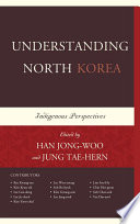 Understanding North Korea : indigenous perspectives / edited by Han Jong-woo and Jung Tae-hern.