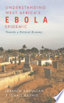 Understanding West Africa's Ebola epidemic : towards a political economy /