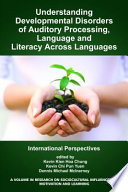 Understanding developmental disorders of auditory processing, language and literacy across languages : international perspectives / edited by Kevin Kien Hoa Chung, Kevin Chi Pun Yuen and Dennis Michael McInerney.