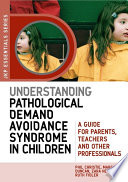 Understanding pathological demand avoidance syndrome in children : a guide for parents, teachers, and other professionals / Phil Christie [and others].