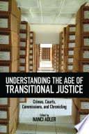 Understanding the age of transitional justice : crimes, courts, commissions, and chronicling /