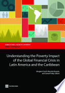 Understanding the poverty impact of the global financial crisis in Latin America and the Caribbean / Margaret Grosh, Maurizio Bussolo, and Samuel Freije, editors.