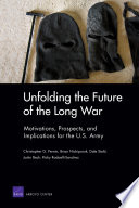 Unfolding the future of the long war : motivations, prospects, and implications for the U.S. Army / Christopher G. Pernin [and others].
