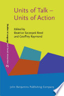 Units of talk - units of action / edited by Beatrice Szczepek Reed, University of York ; Geoffrey Raymond, University of California at Santa Barbara.