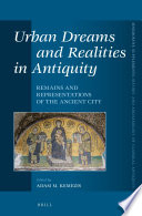 Urban dreams and realities in antiquity : remains and representations of the ancient city / edited by Adam Kemezis.