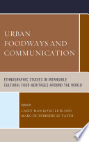 Urban foodways and communication : ethnographic studies in intangible cultural food heritages around the world /