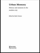 Urban memory : history and amnesia in the modern city /