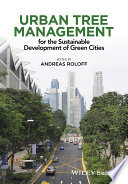 Urban tree management : for the sustainable development of green cities / edited by Andreas Roloff ; contributors Dr. Eckhard Auch [and fifteen others].