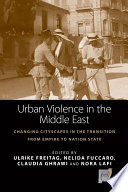 Urban violence in the Middle East : changing cityscapes in the transformation from empire to nation state /