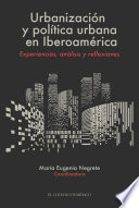 Urbanización y política urbana en Iberoamérica : experiencias, análisis y reflexiones / María Eugenia Negrete, coordinadora.