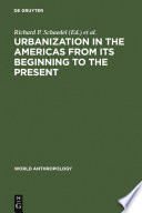 Urbanization in the Americas from its beginnings to the present / editors, Richard P. Schaedel, Jorge E. Hardoy and Nora Scott Kinzer.
