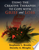 Using the creative therapies to cope with grief and loss / edited by Stephanie L. Brooke, PHD, NCC and Dorothy A. Miraglia, PHD.