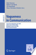 Vagueness in communication : international workshop, ViC 2009, held as part of ESSLLI 2009, Bordeaux, France, July 20-24, 2009 : revised selected papers / Rick Nouwen [and others] (eds.).