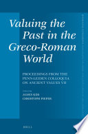 Valuing the past in the Greco-Roman world : proceedings from the Penn-Leiden Colloquia on Ancient Values VII / edited by James Ker, Christoph Pieper ; Karen Bassi [and nineteen others], contributors.