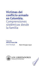 Victimas del conflicto armado en Colombia : comprensiones sistemicas desde la familia /