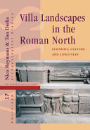 Villa landscapes in the Roman north economy, culture and lifestyles / edited by Nico Roymans & Ton Derks.