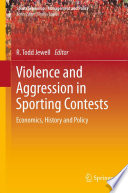 Violence and aggression in sporting contests : economics, history and policy / R. Todd Jewell, editor.