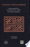 Visiones y reflexiones : nuevas perspectivas en la educacion de adultos para pueblos indigenas /