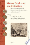 Visions, prophecies, and divinations : early modern Messianism and Millenarianism in Iberian America, Spain and Portugal / edited by Luis Filipe Silverio Lima, Ana Paula Torres Megiani.