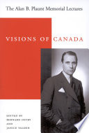 Visions of Canada : the Alan B. Plaunt memorial lectures, 1958-1992 / edited by Bernard Ostry and Janice Yalden.