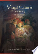 Visual cultures of secrecy in early modern Europe / edited by Timothy McCall, Sean Roberts, and Giancarlo Fiorenza.