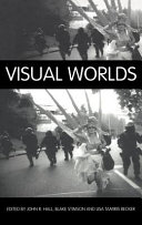 Visual worlds / edited by John R. Hall, Blake Stimson and Lisa Tamiris Becker.