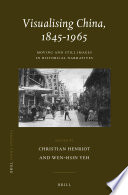 Visualising China, 1845-1965 : moving and still images in historical narratives / edited by Christian Henriot and Wen-hsin Yeh.