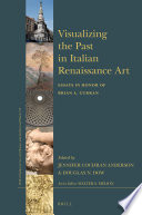 Visualizing the past in italian renaissance art : essays in honor of brian a. curran / edited by Jennifer Cochran Anderson, Douglas N. Dow.