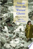 Voices from the Warsaw Ghetto : writing our history / edited and with an introduction by David G. Roskies ; foreword by Samuel D. Kassow