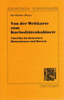 Von der Weltkarte zum Kuriositatenkabinett : Amerika im deutschen Humanismus und Barock /