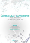 Vulnerabilidad y cultura digital : riesgos y oportunidades de la sociedad hiperconectada /