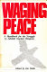 Waging peace : a handbook for the struggle to abolish nuclear weapons / edited by Jim Wallis.