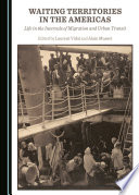 Waiting territories in the Americas : life in the intervals of migration and urban transit /