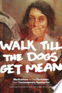 Walk till the dogs get mean : meditations on the forbidden from contemporary appalachia / edited by Adrian Blevins, Karen Salyer McElmurray.