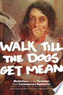 Walk till the dogs get mean : meditations on the forbidden from contemporary appalachia / edited by Adrian Blevins and Karen Salyer McElmurray.